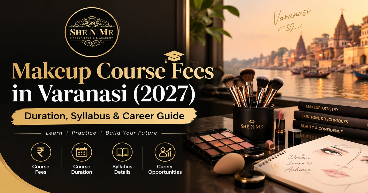 Makeup Course fees in Varanasi (2027): Fees, Duration, Syllabus & Career Guide - she n me academy